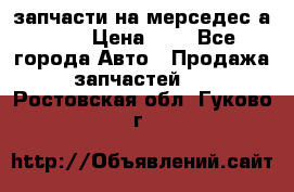 запчасти на мерседес а140  › Цена ­ 1 - Все города Авто » Продажа запчастей   . Ростовская обл.,Гуково г.